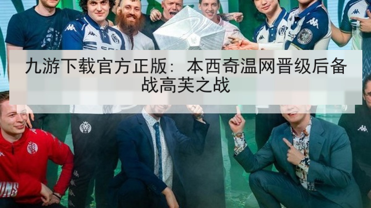 九游下载官方正版: 本西奇温网晋级后备战高芙之战 九游下载官方正版: 本西奇温网晋级后备战高芙之战