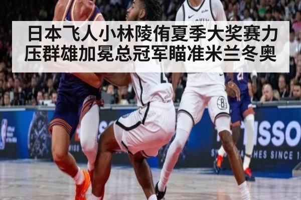 日本飞人小林陵侑夏季大奖赛力压群雄加冕总冠军瞄准米兰冬奥